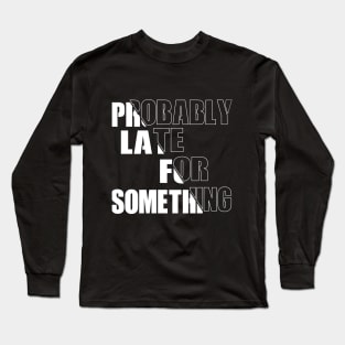 Probably Late For Something Long Sleeve T-Shirt